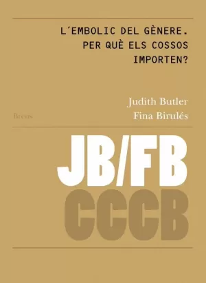 L´EMBOLIC DEL GÈNERE. PER QUÈ ELS COSSOS IMPORTEN? / GENDER TROUBLE: WHY DO BODI L´EMBOLIC DEL GÈNERE. PER QUÈ ELS COSSOS IMPORTEN? / GENDER TROUBLE: WHY DO BODI