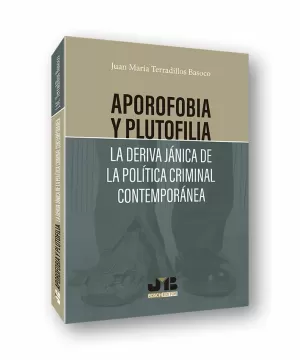 APOROFOBIA Y PLUTOFILIA: LA DERIVA JÁNICA DE LA POLÍTICA CRIMINAL CONTEMPORÁNEA APOROFOBIA Y PLUTOFILIA: LA DERIVA JÁNICA DE LA POLÍTICA CRIMINAL CONTEMPORÁNEA