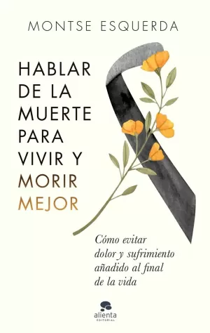 HABLAR DE LA MUERTE PARA VIVIR Y MORIR MEJOR HABLAR DE LA MUERTE PARA VIVIR Y MORIR MEJOR