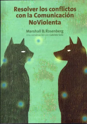 RESOLVER LOS CONFLICTOS CON LA COMUNICACIÓN NOVIOLENTA RESOLVER LOS CONFLICTOS CON LA COMUNICACIÓN NOVIOLENTA