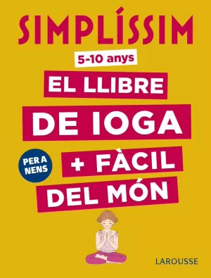 SIMPLÍSSIM. EL LLIBRE DE IOGA + FÀCIL DEL MÓN. PER A NENS SIMPLÍSSIM. EL LLIBRE DE IOGA + FÀCIL DEL MÓN. PER A NENS
