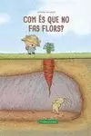 COM ÉS QUE NO FAS FLORS?