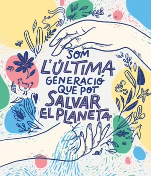 SOM LA ÚLTIMA GENERACIÓ QUE POT SALVAR EL PLANETA SOM LA ÚLTIMA GENERACIÓ QUE POT SALVAR EL PLANETA