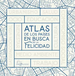 ATLAS DE LOS PAÍSES EN BUSCA DE LA FELICIDAD ATLAS DE LOS PAÍSES EN BUSCA DE LA FELICIDAD