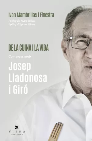 DE LA CUINA I LA VIDA CONVERSES AMB JOSEP LLADONOSA DE LA CUINA I LA VIDA CONVERSES AMB JOSEP LLADONOSA