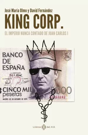KING CORP. EL IMPERIO NUNCA CONTADO DE JUAN CARLOS I KING CORP. EL IMPERIO NUNCA CONTADO DE JUAN CARLOS I
