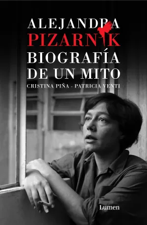 ALEJANDRA PIZARNIK. BIOGRAFÍA DE UN MITO ALEJANDRA PIZARNIK. BIOGRAFÍA DE UN MITO