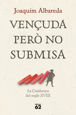 VENÇUDA PER. NO SUBMISA: LA CATALUNYA DEL SEGLE XVIII VENÇUDA PER. NO SUBMISA: LA CATALUNYA DEL SEGLE XVIII