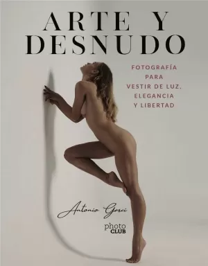 ARTE Y DESNUDO. FOTOGRAFÍA PARA VESTIR DE LUZ, ELEGANCIA Y LIBERTAD ARTE Y DESNUDO. FOTOGRAFÍA PARA VESTIR DE LUZ, ELEGANCIA Y LIBERTAD