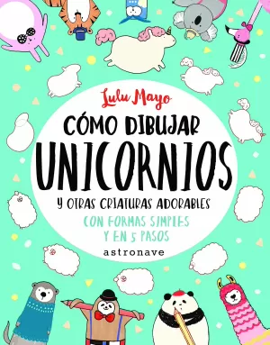 CÓMO DIBUJAR UNICORNIOS Y OTRAS CRIATURAS ADORABLES CÓMO DIBUJAR UNICORNIOS Y OTRAS CRIATURAS ADORABLES