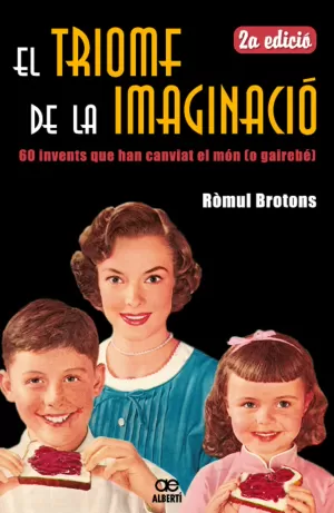 EL TRIOMF DE LA IMAGINACIÓ. 60 INVENTS QUE HAN CANVIAT EL MÓN (O GAIREBÉ)