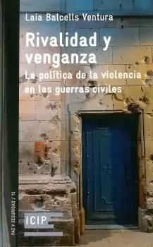 RIVALIDAD Y VENGANZA. LA POLÍTICA DE LA VIOLENCIA EN LAS GUERRAS CIVILES RIVALIDAD Y VENGANZA. LA POLÍTICA DE LA VIOLENCIA EN LAS GUERRAS CIVILES
