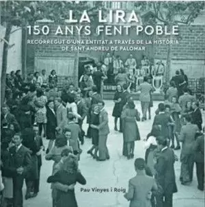 LA LIRA. 150 ANYS FENT POBLE. RECORREGUT D'UNA ENTITAT A TRAVÉS DE LA HISTÒRIA D