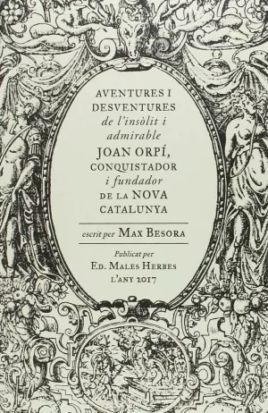 AVENTURES I DESVENTURES DE L'INSÒLIT I ADMIRABLE JOAN ORPÍ, CONQUISTADOR I FUNDA AVENTURES I DESVENTURES DE L'INSÒLIT I ADMIRABLE JOAN ORPÍ, CONQUISTADOR I FUNDA