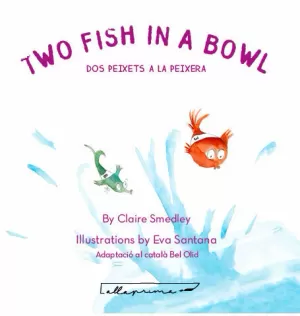 TWO FISH IN A BOWL / DOS PEIXETS A LA PEIXERA TWO FISH IN A BOWL / DOS PEIXETS A LA PEIXERA