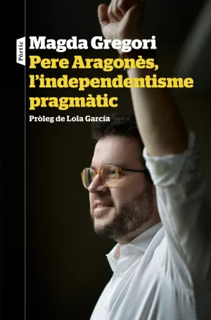 PERE ARAGONÈS, L'INDEPENDENTISME PRAGMÀTIC PERE ARAGONÈS, L'INDEPENDENTISME PRAGMÀTIC